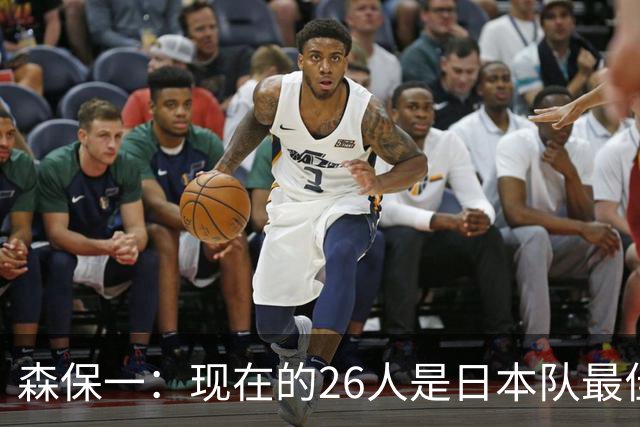 森保一：现在的26人是日本队最佳阵 接下来每场比赛都要全力取胜
